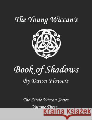 The Young Wiccan's Book of Shadows Shawna Bowman Dawn Flowers 9781797843704 Independently Published