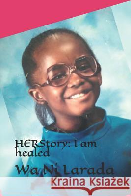 Herstory: I Am Healed Lakeshia W. Pittman Wa Ni Larada 9781797851600 Independently Published