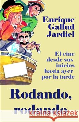 Rodando, rodando: El cine desde sus inicios hasta ayer por la tarde Enrique Gallu 9781797854649