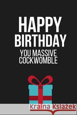 Happy Birthday You Massive Cockwomble: Funny Novelty Birthday Gifts for Friends Celebrate Creation 9781797859170 Independently Published