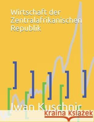 Wirtschaft der Zentralafrikanischen Republik Kuschnir, Iwan 9781797861470 Independently Published