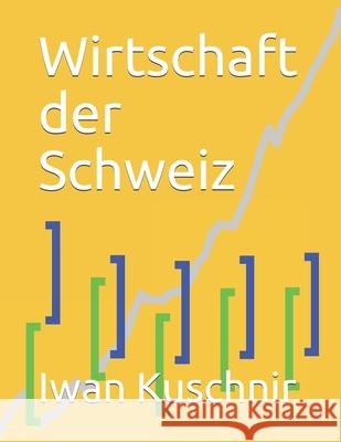 Wirtschaft der Schweiz Kuschnir, Iwan 9781797862262 Independently Published