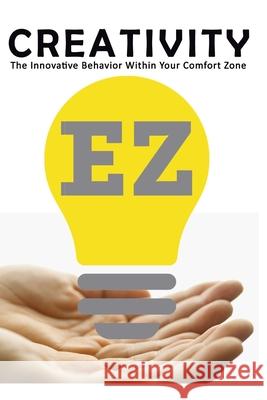 Creativity: The Innovative Behavior Within Your Comfort Zone Edson Zogbi 9781797867700