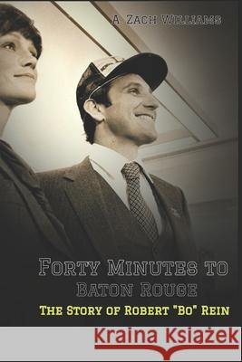 Forty Minutes to Baton Rouge: The Story of Robert Bo Rein Williams, A. Zach 9781797873985 Independently Published