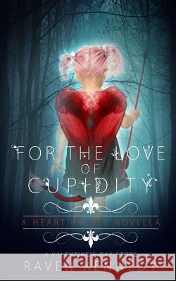 For the Love of Cupidity: A Valentine's Day Novella Raven Kennedy 9781797877518 Independently Published