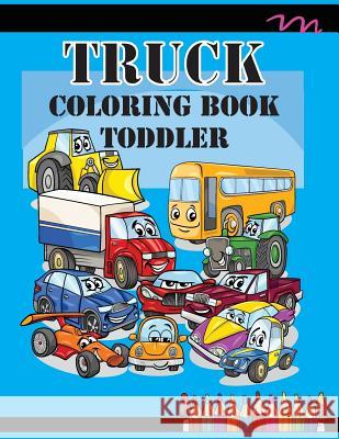 Truck Coloring Book Toddler: Coloring Book Trucks, Cars and Other Vehicles - A Coloring Book for Boys and Girls - Activity Book for Preschoolers an Teacher Lisa Young 9781797878461 Independently Published