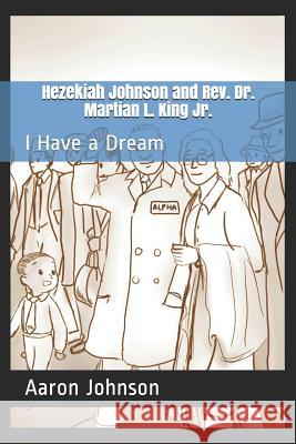 Hezekiah Johnson and Rev. Dr. Martian L. King Jr.: I Have a Dream Aaron Johnson 9781797886596