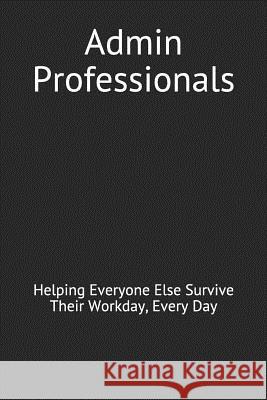 Admin Professionals: Helping Everyone Else Survive Their Workday, Every Day Passion Grapefruit Creations 9781797886763 Independently Published