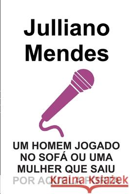 Um homem jogado no sofá ou uma mulher que saiu por aquela porta Mendes, Julliano 9781797890135