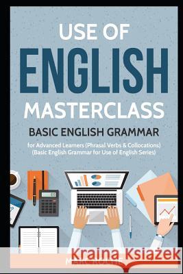 Use of English Masterclass: Basic English Grammar for Advanced Learners (Phrasal Verbs & Collocations): Basic English Grammar for Use of English S Marc Roche 9781797896182