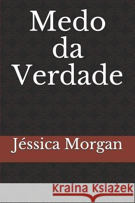 Medo Da Verdade Jessica Morgan 9781797901770 Independently Published