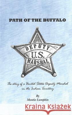 Path of the Buffalo: The Story of a United States Deputy Marshal in the Indian Territory Montie Lumpkin 9781797917443