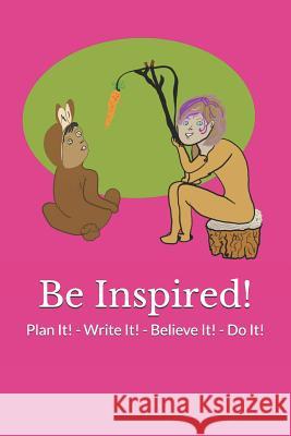 Be Inspired!: Plan It! - Write It! - Believe It! - Do It! Tracy-Ann L. Francis 9781797918907 Independently Published