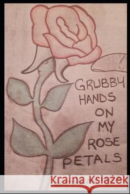 Grubby Hands On My Rose Petals: Setting My Value Ruby Jirafa 9781797921389 Independently Published