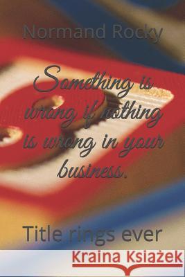 Something is wrong if nothing is wrong in your business.: Title rings ever Madhavi, CV 9781797924526 Independently Published