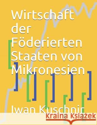 Wirtschaft der Föderierten Staaten von Mikronesien Kuschnir, Iwan 9781797925929 Independently Published