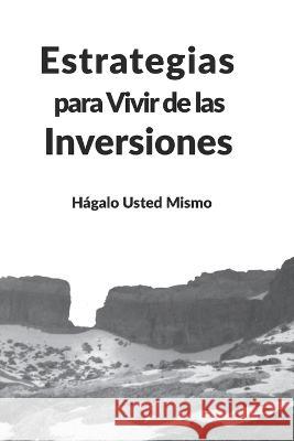 Estrategias para Vivir de las Inversiones: Hágalo Usted Mismo Will Y Fog 9781797939681 Independently Published