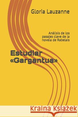 Estudiar Gargantua: Análisis de los pasajes clave de la novela de Rabelais Lauzanne, Gloria 9781797946252 Independently Published