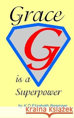 Grace: Is a Superpower Kd Elizabeth Beisinger 9781797946580 Independently Published