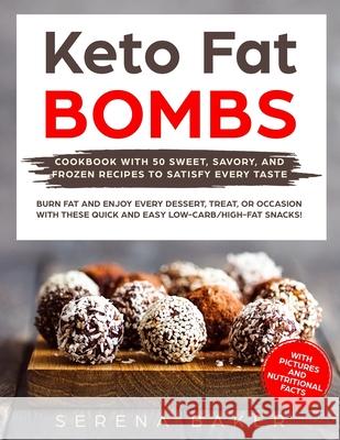 Keto Fat Bombs: Cookbook with 50 Sweet, Savory, and Frozen Recipes to Satisfy Every Taste. Burn fat and Enjoy Every Dessert, Treat, or Baker, Serena 9781797948355
