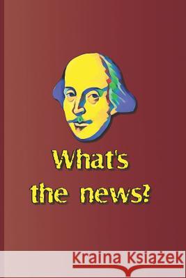 What's the News?: A Quote from Several Plays by William Shakespeare Sam Diego 9781797953229