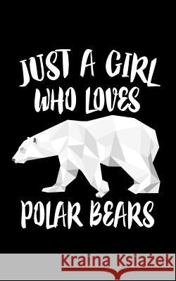Just A Girl Who Loves Polar Bears: Animal Collection Marko Marcus 9781797960883