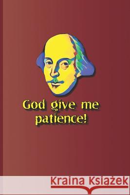 God Give Me Patience!: A Quote from Much ADO about Nothing by William Shakespeare Diego, Sam 9781797964034