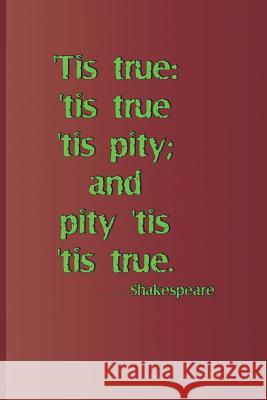'tis True: 'tis True 'tis Pity; And Pity 'tis 'tis True. . . . Shakespeare: A Quote from Hamlet by William Shakespeare Diego, Sam 9781797964614