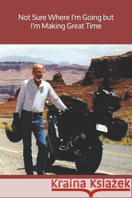 Not Sure Where I'm Going but I'm Making Great Time Pelton, Ken 9781797964836 Independently Published