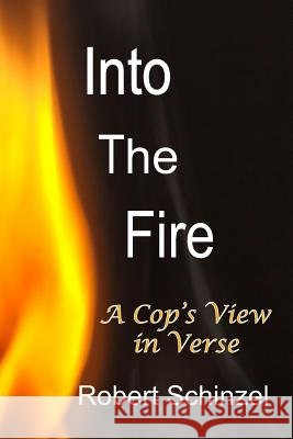 Into The Fire: A Cop's View in Verse John Hamilton Irving Robert Schinzel 9781797968018