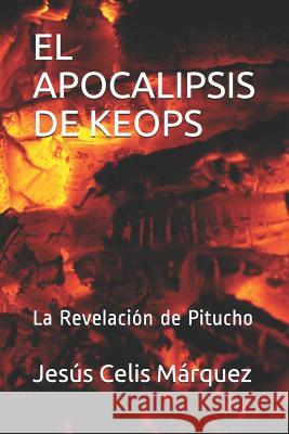 El Apocalipsis de Keops: La Revelación de Pitucho Celis Márquez, Jesús 9781797971117 Independently Published