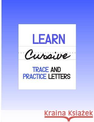 Learn Cursive: Trace and Practice Letters Tiffany Wilson 9781797980737 Independently Published