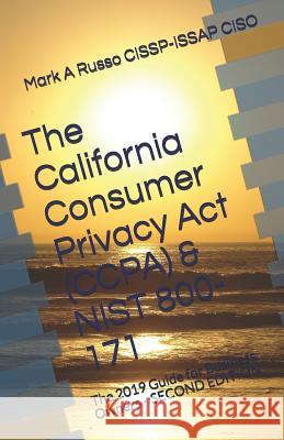 The California Consumer Privacy Act (CCPA) & NIST 800-171: The 2019 Guide for Business Owners SECOND EDITION Mark a Russo Cissp-Issap Ciso 9781797980812
