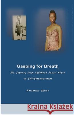 Gasping for Breath: My Journey from Childhood Sexual Abuse to Self-Empowerment Rosemarie Wilson 9781797982748