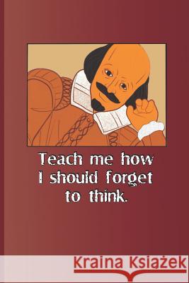 Teach Me How I Should Forget to Think.: A Quote from Romeo and Juliet by William Shakespeare Diego, Sam 9781797985688