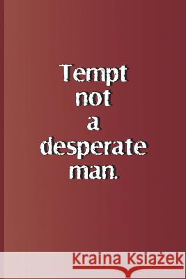 Tempt Not a Desperate Man.: A Quote from Romeo and Juliet by William Shakespeare Diego, Sam 9781797985930