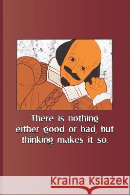 There Is Nothing Either Good or Bad, But Thinking Makes It So.: A Quote from Hamlet by William Shakespeare Diego, Sam 9781797986586