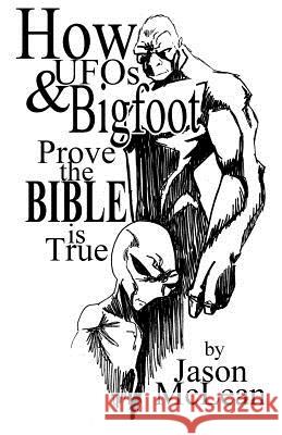 How UFOs & Bigfoot Prove the Bible Is True Jason McLean Jason McLean 9781797986838