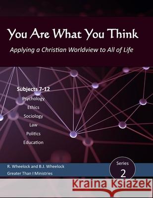 You Are What You Think, Series 2: Applying a Christian Worldview to All of Life B. J. Wheelock Roger Wheelock 9781797987590 Independently Published
