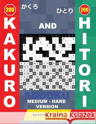 200 Kakuro and 200 Hitori Sudoku. Medium - Hard Version.: 14x14 + 15x15 + 16x16 + 17x17 Kakuro Sudoku and 14x14 + 15x15 + 16x16 + 17x17 Hitori Sudoku Basford Holmes 9781797988023