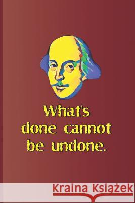What's Done Cannot Be Undone.: A Quote from Macbeth by William Shakespeare Diego, Sam 9781797989099