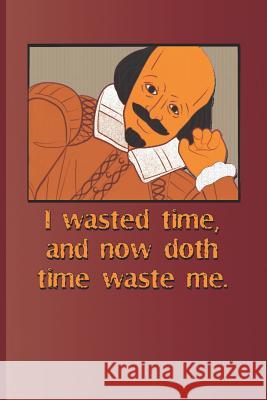 I Wasted Time, and Now Doth Time Waste Me.: A Quote from Richard II by William Shakespeare Diego, Sam 9781797989969