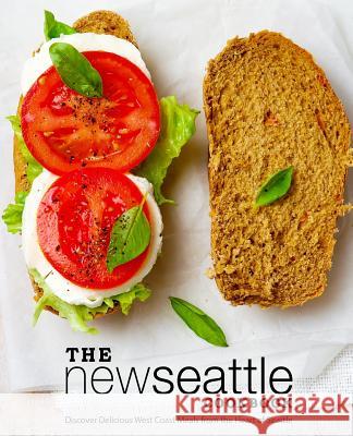 The New Seattle Cookbook: Discover Delicious West Coast Meals from the Heart of Seattle (2nd Edition) Booksumo Press 9781797991573 Independently Published