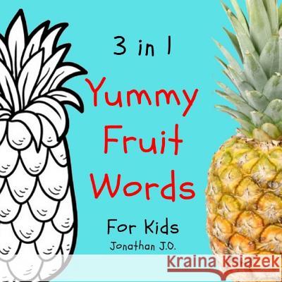 3 in 1 yummy fruit words: Study yummy fruit words book for kids, e-book for kids, early learning book, age 1-3, coloring and handwriting J. O., Jonathan 9781798001059 Independently Published