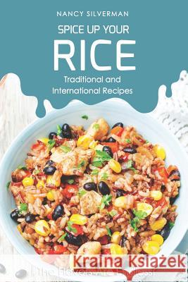 Spice Up Your Rice - Traditional and International Recipes: The Flavors Are Endless! Nancy Silverman 9781798001523 Independently Published