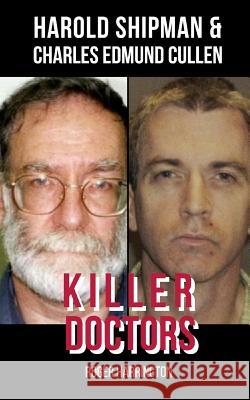 Killer Doctors: Harold Shipman and Charles Edmund Cullen - 2 Books in 1! Roger Harrington 9781798009079 Independently Published