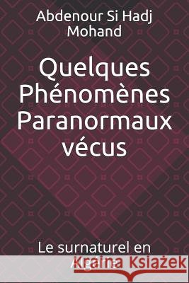 Quelques Ph?nom?nes Paranormaux v?cus: Le surnaturel en Alg?rie Abdenour S 9781798011683