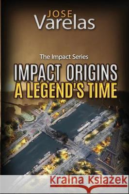 Impact Origins: A Legend's Time: (Book 3) Jose Angel Varelas 9781798014707