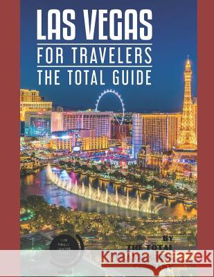 LAS VEGAS FOR TRAVELERS. The total guide: The comprehensive traveling guide for all your traveling needs. By THE TOTAL TRAVEL GUIDE COMPANY Guide Company, The Total Travel 9781798020913 Independently Published