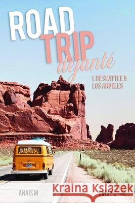 Road Trip Déjanté: Tome 1 De Seattle à Los Angeles M, Anaïs 9781798027929 Independently Published
